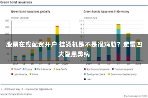 股票在线配资开户 挂烫机是不是很鸡肋？避雷四大隐患弊病