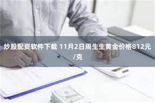 炒股配资软件下载 11月2日周生生黄金价格812元/克