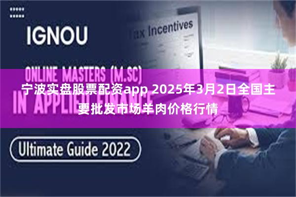 宁波实盘股票配资app 2025年3月2日全国主要批发市场羊肉价格行情